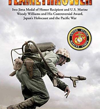 flamethrower: iwo jima medal of honor recipient and u.s. marine woody williams and his controversial award, Japan's holocaust and the pacific war
