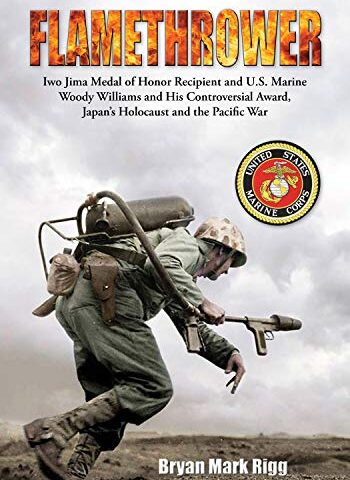 flamethrower: iwo jima medal of honor recipient and u.s. marine woody williams and his controversial award, Japan's holocaust and the pacific war